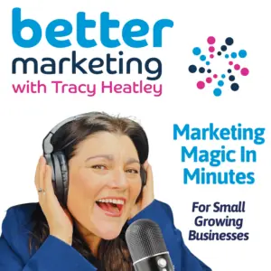 Better Marketing Podcast cover with an image of Tracy Heatley recording a podcast, with the sub header - Marketing Magic In Minutes for Small Growing Businesses.